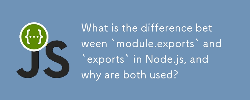 Node.js の「module.exports」と「exports」の違いは何ですか?なぜ両方とも使用されるのでしょうか?