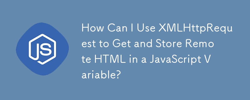 Comment puis-je utiliser XMLHttpRequest pour obtenir et stocker du HTML distant dans une variable JavaScript ?