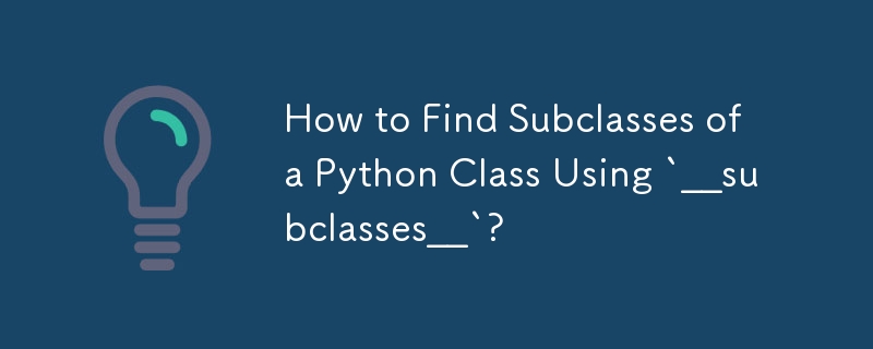 How to Find Subclasses of a Python Class Using `__subclasses__`?