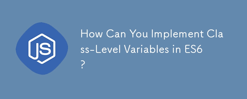 How Can You Implement Class-Level Variables in ES6?