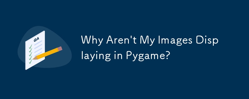 Why Aren\'t My Images Displaying in Pygame?