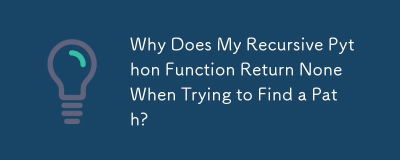 Why Does My Recursive Python Function Return None When Trying to Find a Path?