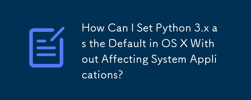 How Can I Set Python 3.x as the Default in OS X Without Affecting System Applications?