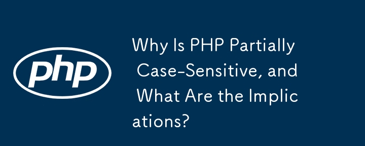 Pourquoi PHP est-il partiellement sensible à la casse et quelles sont les implications ?