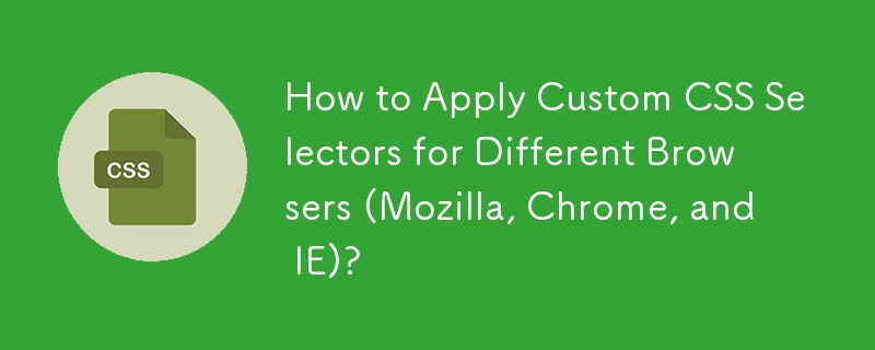 さまざまなブラウザー (Mozilla、Chrome、IE) にカスタム CSS セレクターを適用するにはどうすればよいですか?