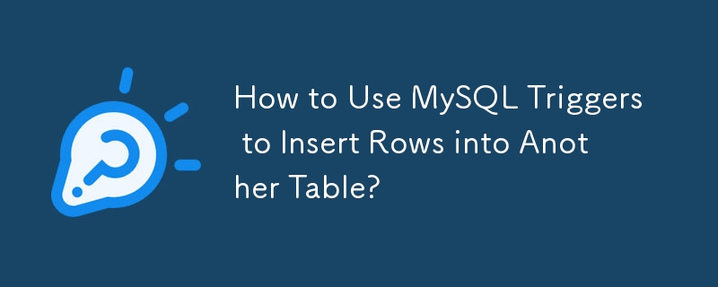 How to Use MySQL Triggers to Insert Rows into Another Table?