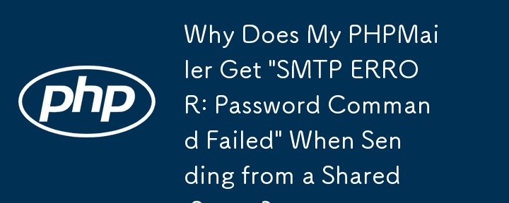 Pourquoi mon PHPMailer obtient-il « ERREUR SMTP : échec de la commande de mot de passe » lors de l'envoi depuis un serveur partagé ?