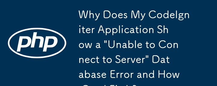 為什麼我的 CodeIgniter 應用程式顯示「無法連接到伺服器」資料庫錯誤以及如何修復它？