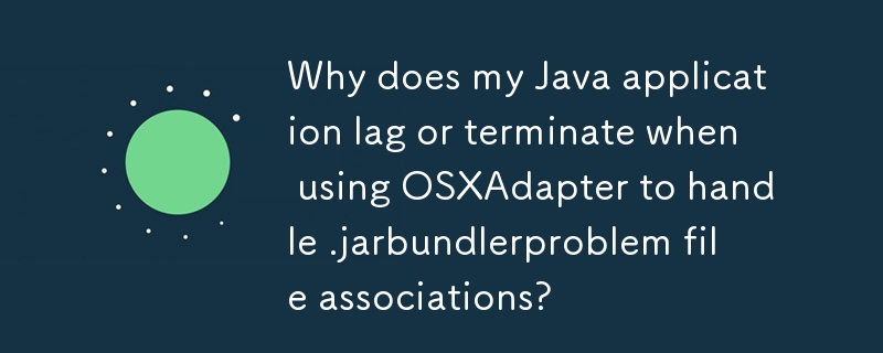 使用 OSXAdapter 處理 .jarbundlerproblem 檔案關聯時，為什麼我的 Java 應用程式會延遲或終止？