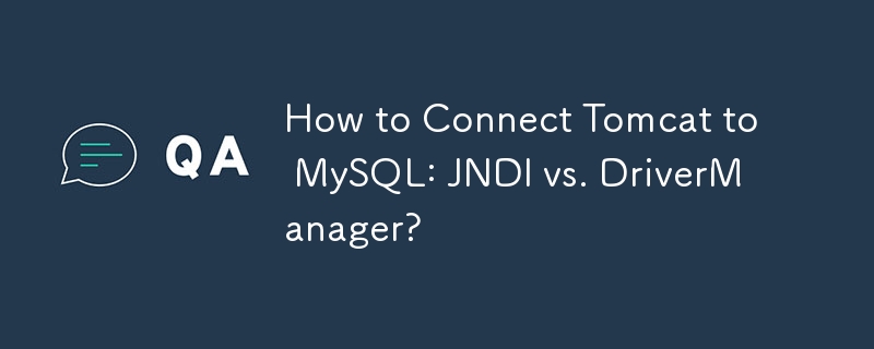 How to Connect Tomcat to MySQL: JNDI vs. DriverManager?