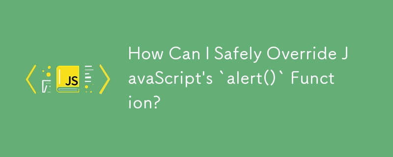 Comment puis-je remplacer en toute sécurité la fonction « alert() » de JavaScript ?