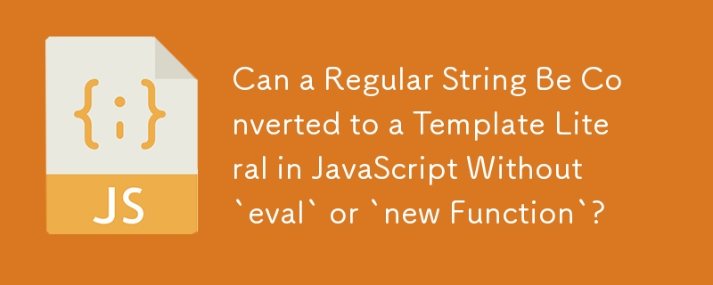 Une chaîne régulière peut-elle être convertie en un modèle littéral en JavaScript sans « eval » ou « new Function » ?