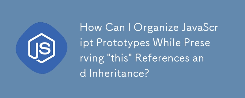 「この」参照と継承を保持しながら JavaScript プロトタイプを整理するにはどうすればよいですか?