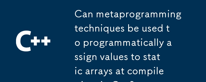 Les techniques de métaprogrammation peuvent-elles être utilisées pour attribuer par programme des valeurs à des tableaux statiques au moment de la compilation en C ?