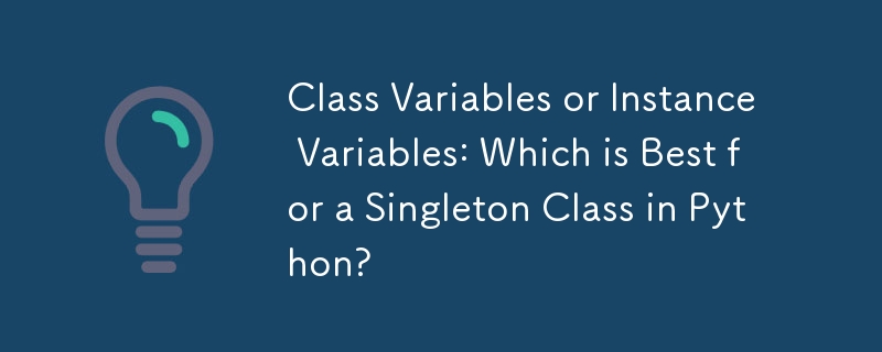 Variables de classe ou variables d'instance : quelle est la meilleure solution pour une classe Singleton en Python ?