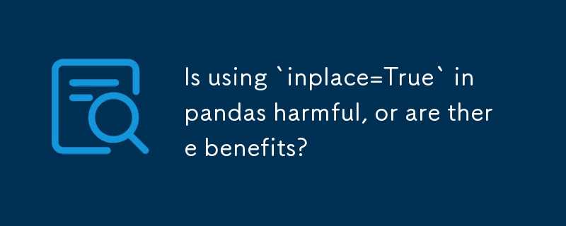 Adakah menggunakan `inplace=True` dalam panda berbahaya, atau adakah terdapat faedah?