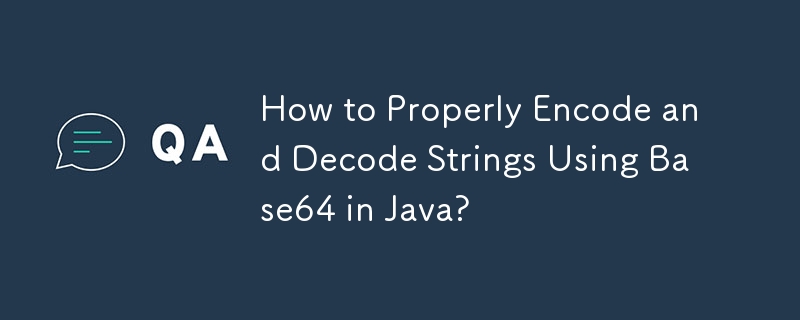 How to Properly Encode and Decode Strings Using Base64 in Java?