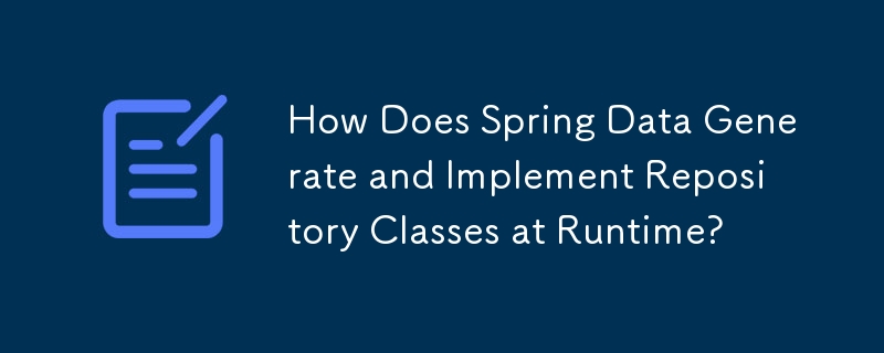 How Does Spring Data Generate and Implement Repository Classes at Runtime?