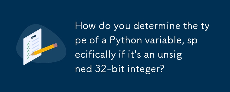 Wie bestimmen Sie den Typ einer Python-Variablen, insbesondere wenn es sich um eine vorzeichenlose 32-Bit-Ganzzahl handelt?