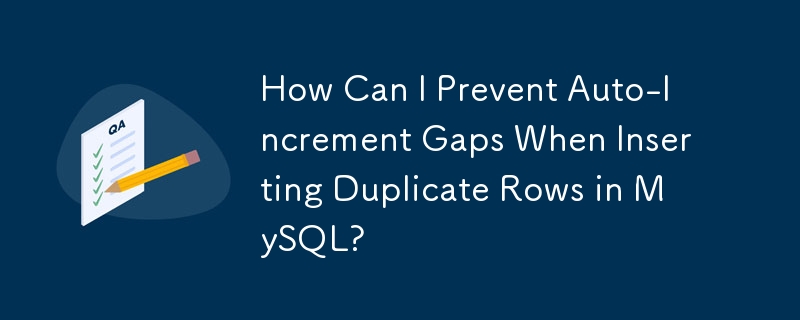 How Can I Prevent Auto-Increment Gaps When Inserting Duplicate Rows in MySQL?