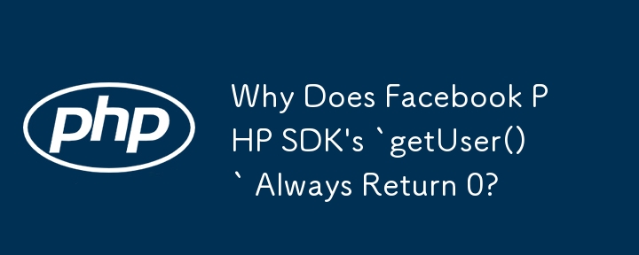 为什么 Facebook PHP SDK 的 `getUser()` 总是返回 0？