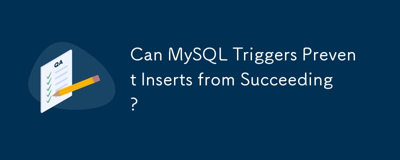 Can MySQL Triggers Prevent Inserts from Succeeding?