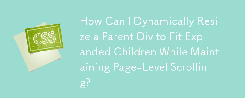 如何动态调整父 Div 的大小以适应展开的子级，同时保持页面级滚动？