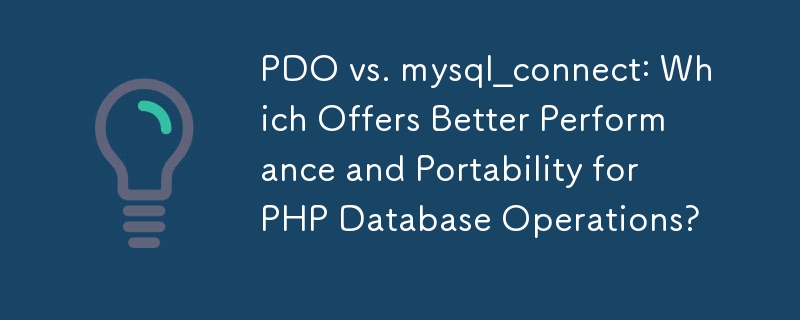 PDO vs. mysql_connect: Was bietet bessere Leistung und Portabilität für PHP-Datenbankoperationen?