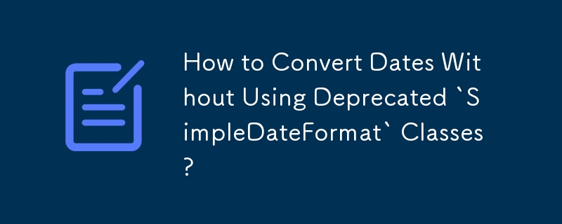 Bagaimana untuk Menukar Tarikh Tanpa Menggunakan Kelas `SimpleDateFormat` yang Dihentikan?