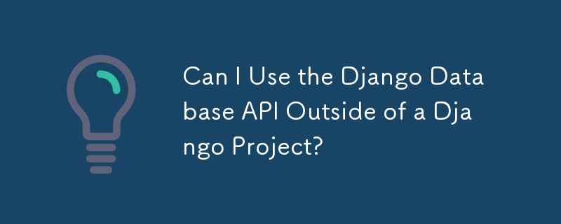 Can I Use the Django Database API Outside of a Django Project?