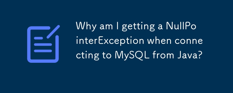 Why am I getting a NullPointerException when connecting to MySQL from Java?