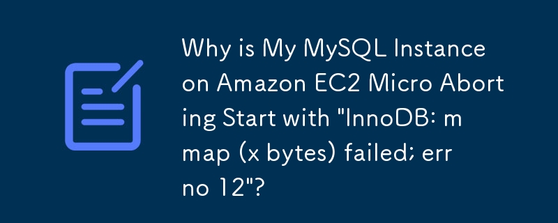 Why is My MySQL Instance on Amazon EC2 Micro Aborting Start with \'InnoDB: mmap (x bytes) failed; errno 12\'?