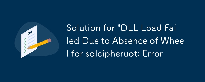 Solution for \'DLL Load Failed Due to Absence of Wheel for sqlcipheruot; Error