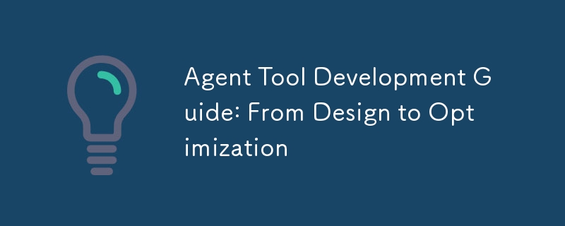 Agent Tool Development Guide: From Design to Optimization