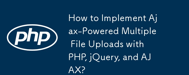 How to Implement Ajax-Powered Multiple File Uploads with PHP, jQuery, and AJAX?