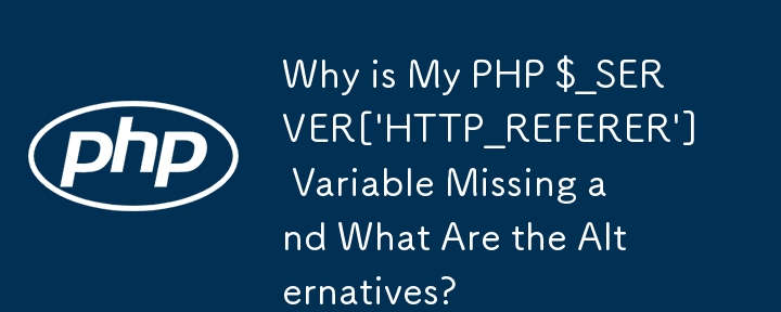 Why is My PHP $_SERVER[\'HTTP_REFERER\'] Variable Missing and What Are the Alternatives?