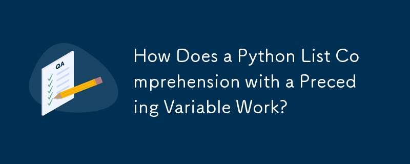 How Does a Python List Comprehension with a Preceding Variable Work?