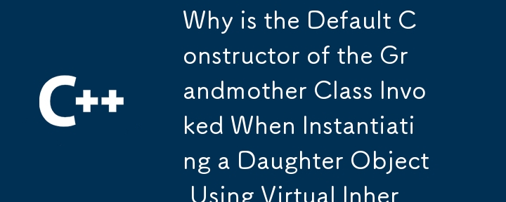 가상 상속을 사용하여 딸 개체를 인스턴스화할 때 Grandmother 클래스의 기본 생성자가 호출되는 이유는 무엇입니까?