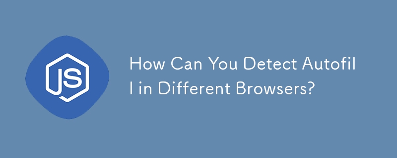 How Can You Detect Autofill in Different Browsers?