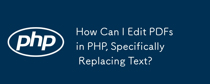 How Can I Edit PDFs in PHP, Specifically Replacing Text?