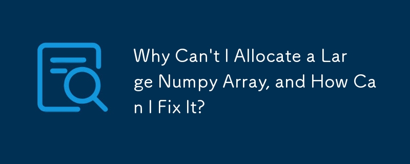 Mengapa Saya Tidak Boleh Memperuntukkan Susunan Numpy Besar, dan Bagaimana Saya Boleh Membetulkannya?