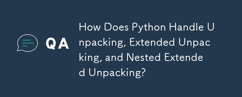 Comment Python gère-t-il le déballage, le déballage étendu et le déballage étendu imbriqué ?