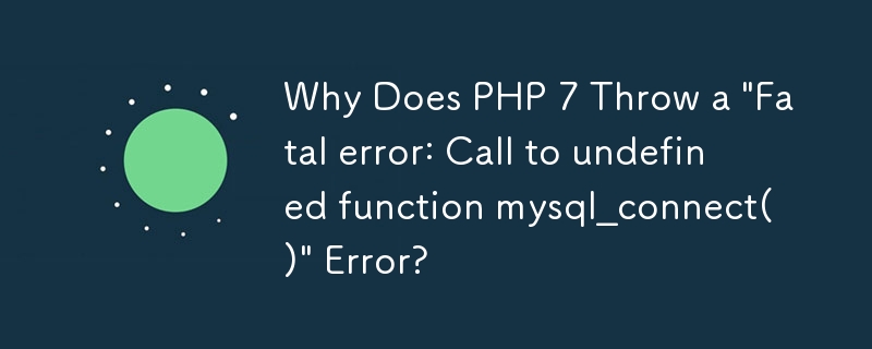 Pourquoi PHP 7 renvoie-t-il une erreur « Erreur fatale : appel à la fonction non définie mysql_connect() » ?