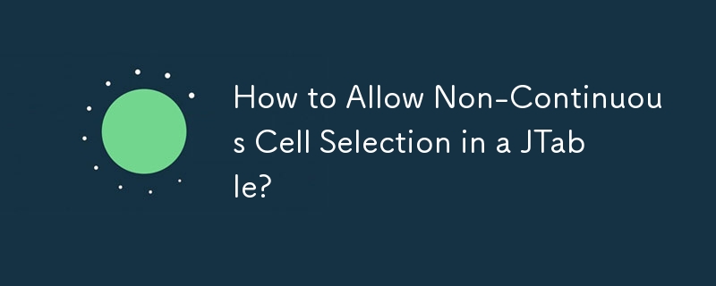 Comment autoriser la sélection de cellules non continue dans une JTable ?