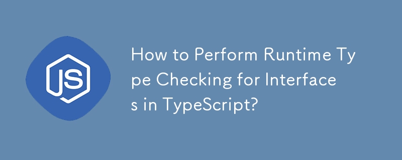 How to Perform Runtime Type Checking for Interfaces in TypeScript?