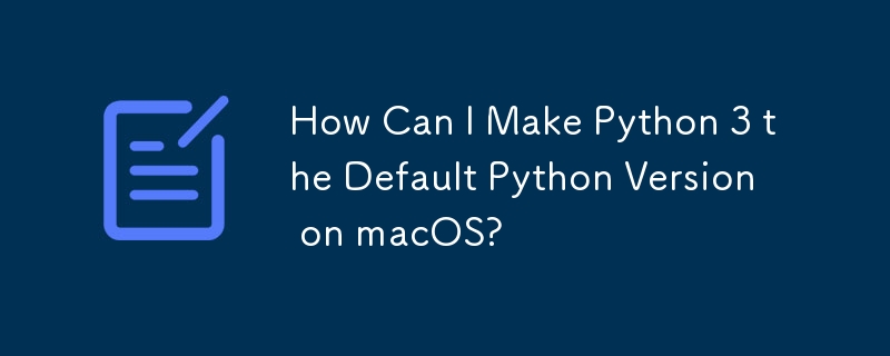 Comment puis-je faire de Python 3 la version Python par défaut sur macOS ?