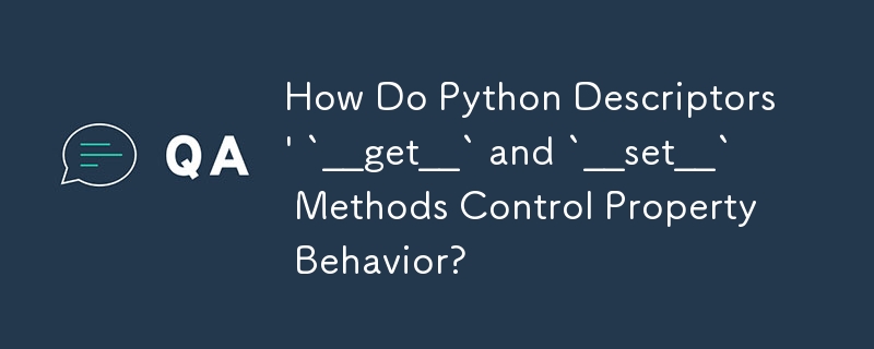 Comment les méthodes `__get__` et `__set__` des descripteurs Python contrôlent-elles le comportement des propriétés ?