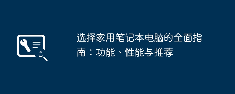 选择家用笔记本电脑的全面指南：功能、性能与推荐