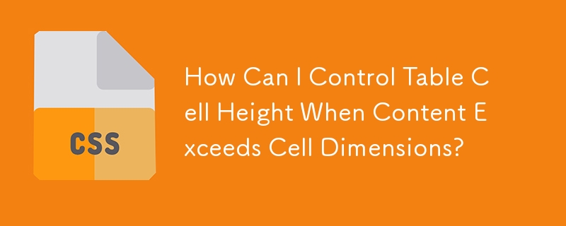 How Can I Control Table Cell Height When Content Exceeds Cell Dimensions?