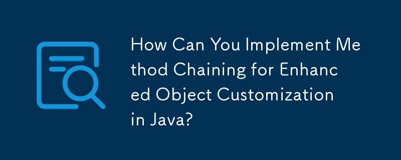 Wie können Sie Methodenverkettung für eine verbesserte Objektanpassung in Java implementieren?